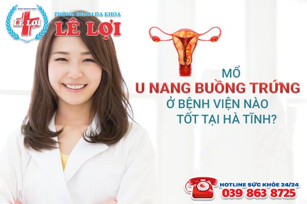 Mổ u nang buồng trứng ở bệnh viện nào tốt tại Hà Tĩnh